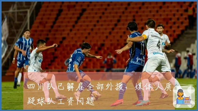 四川队已解雇全部外援，媒体人质疑球队工资问题