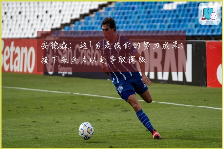 安德森：这1分是我们的努力成果；接下来全力以赴争取保级