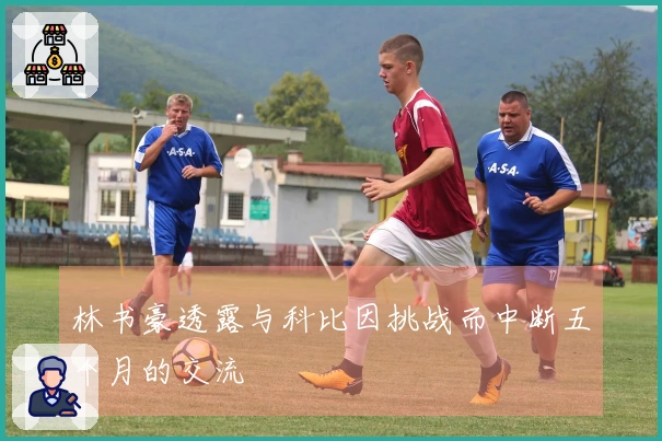 林书豪透露与科比因挑战而中断五个月的交流