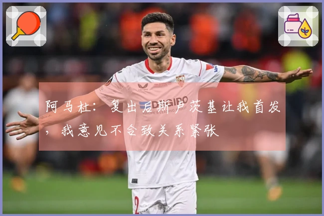 阿马杜：复出后斯卢茨基让我首发，我意见不合致关系紧张