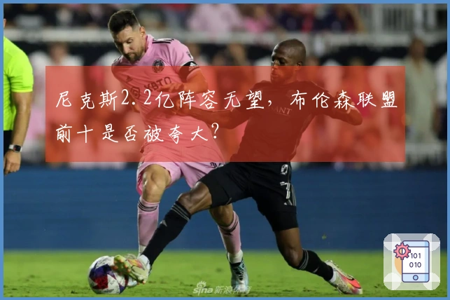 尼克斯2.2亿阵容无望，布伦森联盟前十是否被夸大？